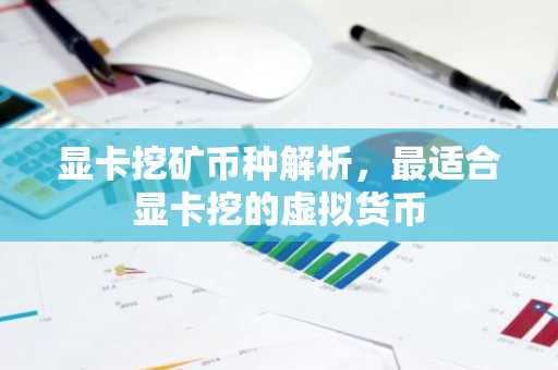 显卡挖矿币种解析，最适合显卡挖的虚拟货币