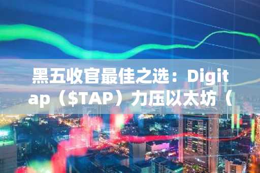 黑五收官最佳之选：Digitap（$TAP）力压以太坊（$3k）与比特币（$92k）