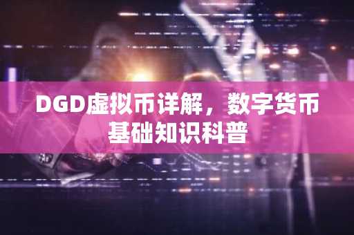 DGD虚拟币详解,数字货币基础知识科普