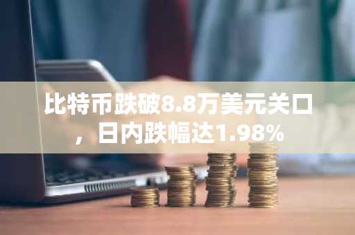 比特币跌破8.8万美元关口，日内跌幅达1.98%