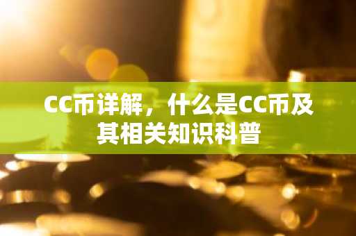 CC币详解,什么是CC币及其相关知识科普