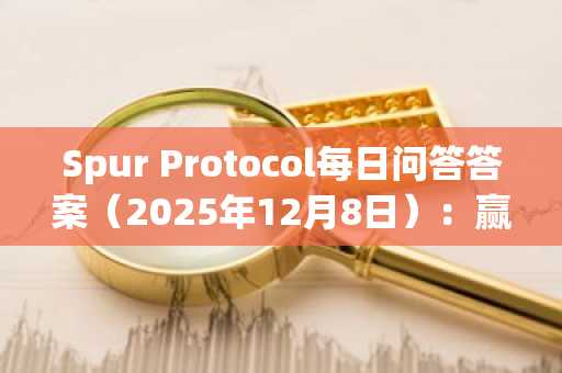Spur Protocol每日问答答案（2025年12月8日）：赢取奖励