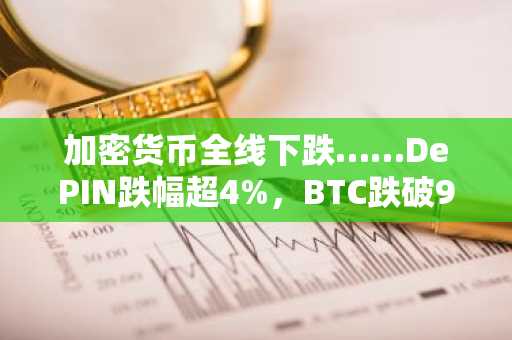 加密货币全线下跌……DePIN跌幅超4%，BTC跌破9.1万美元