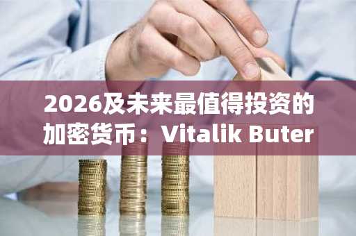 2026及未来最值得投资的加密货币：Vitalik Buterin打消最终性疑虑，投资者看好DeepSnitch AI将带来巨额收益