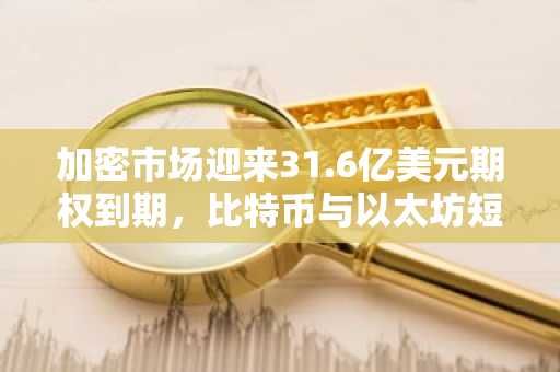 加密市场迎来31.6亿美元期权到期,比特币与以太坊短期走势悬念重重