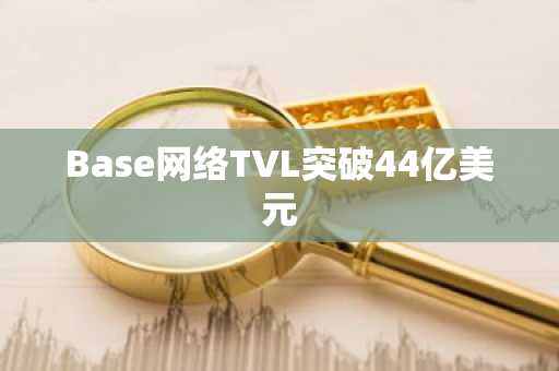 Base网络TVL突破44亿美元