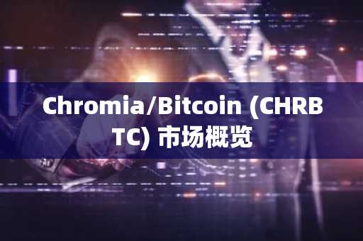 Chromia/Bitcoin (CHRBTC) 市场概览