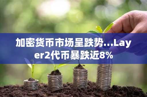 加密货币市场呈跌势…Layer2代币暴跌近8%