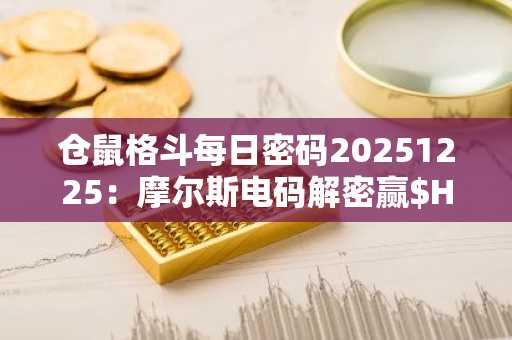 仓鼠格斗每日密码20251225：摩尔斯电码解密赢$HMSTR代币