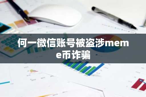 何一微信账号被盗涉meme币诈骗