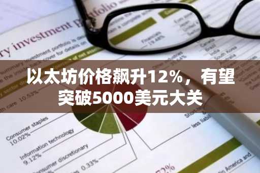 以太坊价格飙升12%，有望突破5000美元大关
