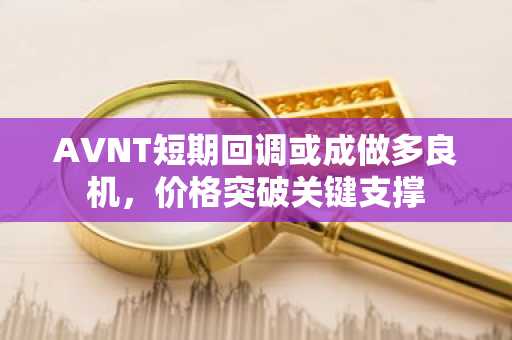 AVNT短期回调或成做多良机，价格突破关键支撑