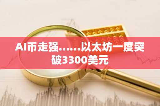 AI币走强……以太坊一度突破3300美元