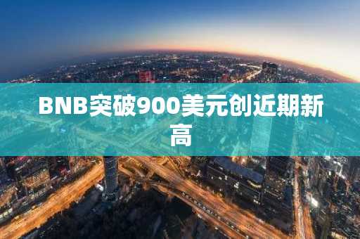 BNB突破900美元创近期新高