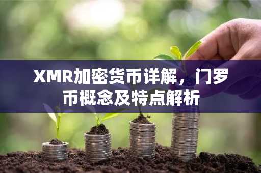 XMR加密货币详解，门罗币概念及特点解析