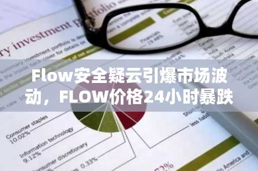 Flow安全疑云引爆市场波动，FLOW价格24小时暴跌42%