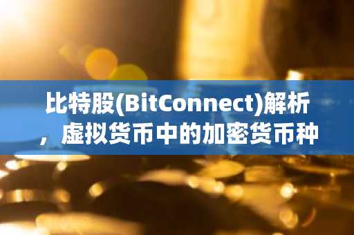 比特股(BitConnect)解析，虚拟货币中的加密货币种类