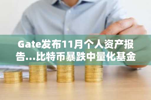 Gate发布11月个人资产报告…比特币暴跌中量化基金收益率坚挺