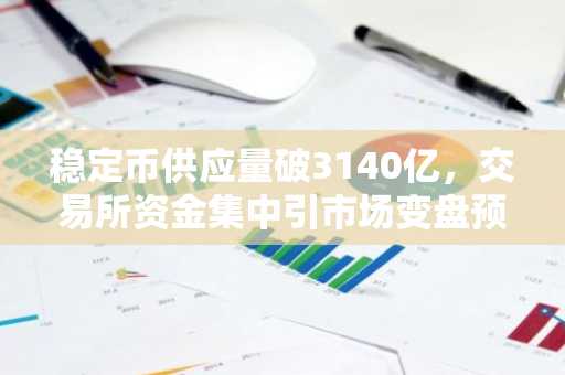 稳定币供应量破3140亿，交易所资金集中引市场变盘预期