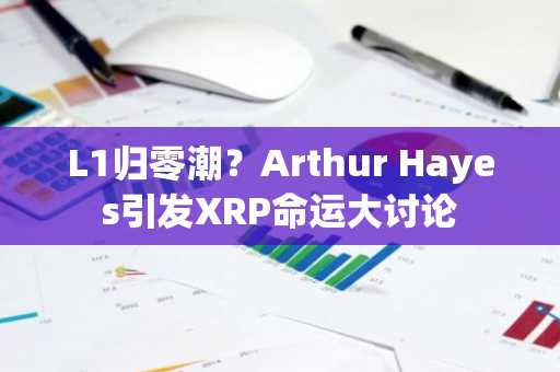 L1归零潮？Arthur Hayes引发XRP命运大讨论