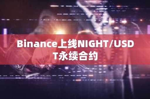 Binance上线NIGHT/USDT永续合约