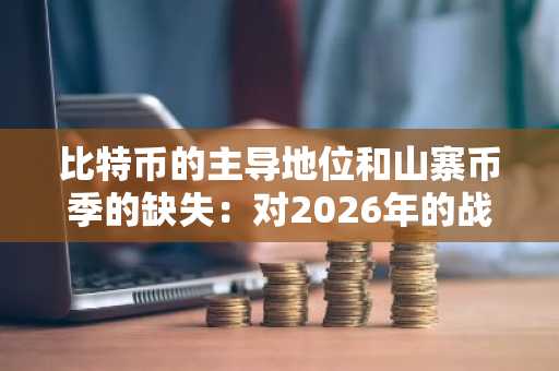 比特币的主导地位和山寨币季的缺失：对2026年的战略启示