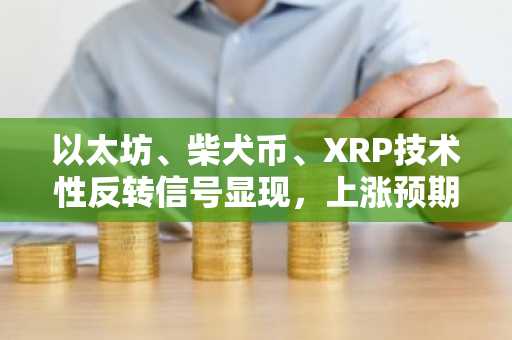 以太坊、柴犬币、XRP技术性反转信号显现，上涨预期升温