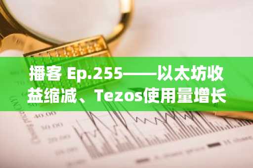 播客 Ep.255——以太坊收益缩减、Tezos使用量增长：2025年第三季度生态系统深度解析