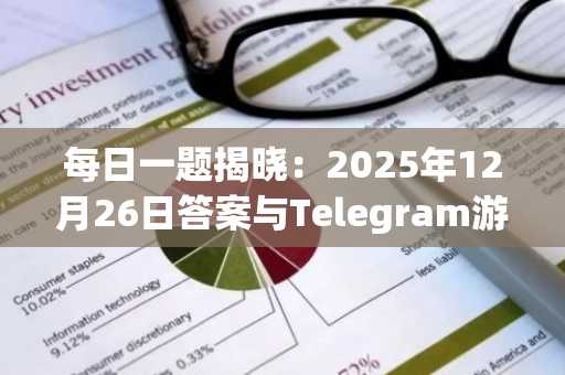 每日一题揭晓：2025年12月26日答案与Telegram游戏参与指南