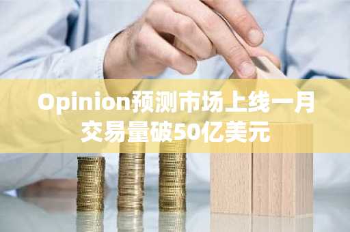 Opinion预测市场上线一月交易量破50亿美元