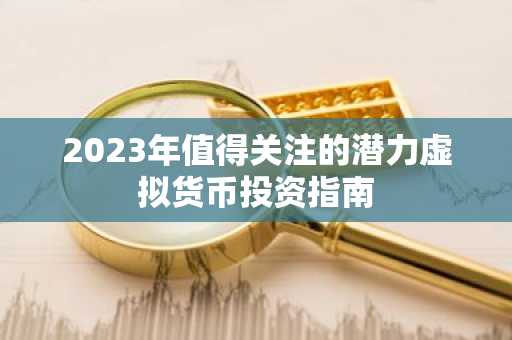 2023年值得关注的潜力虚拟货币投资指南