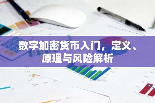 数字加密货币入门，定义、原理与风险解析