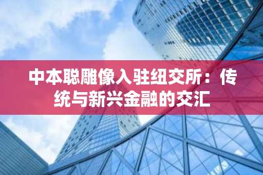 中本聪雕像入驻纽交所:传统与新兴金融的交汇
