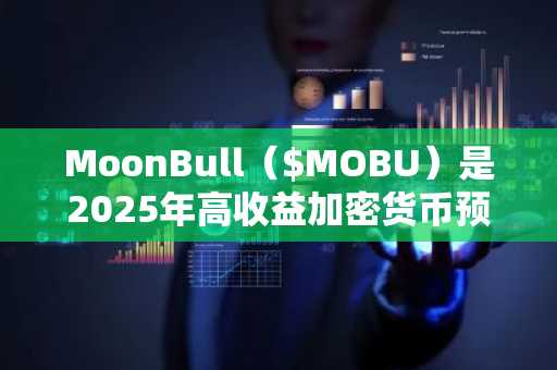 MoonBull（$MOBU）是2025年高收益加密货币预售机会