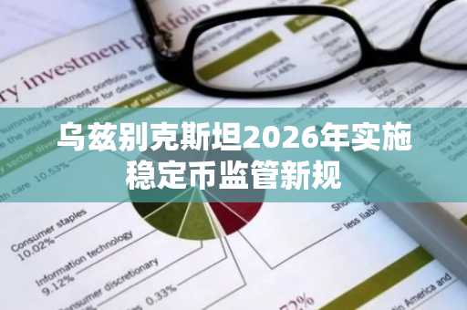乌兹别克斯坦2026年实施稳定币监管新规