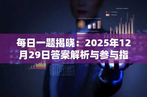 每日一题揭晓：2025年12月29日答案解析与参与指南