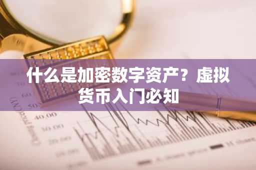 什么是加密数字资产？虚拟货币入门必知