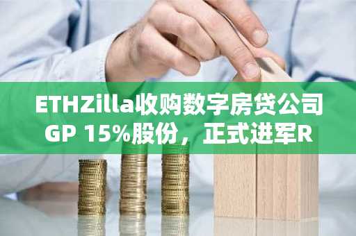ETHZilla收购数字房贷公司GP 15%股份，正式进军RWA市场