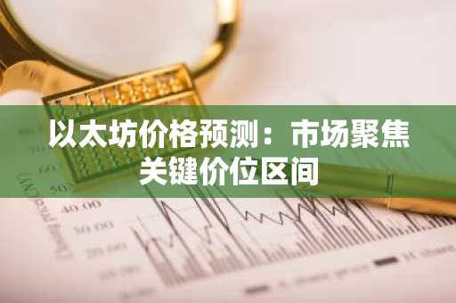 以太坊价格预测:市场聚焦关键价位区间