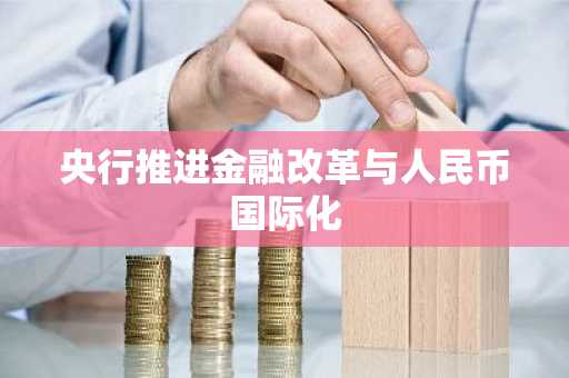 央行推进金融改革与人民币国际化