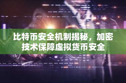 比特币安全机制揭秘,加密技术保障虚拟货币安全