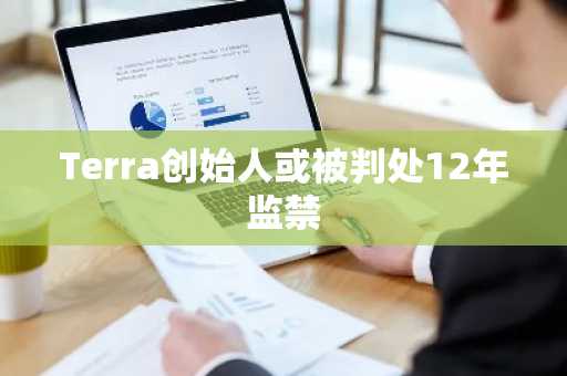 Terra创始人或被判处12年监禁