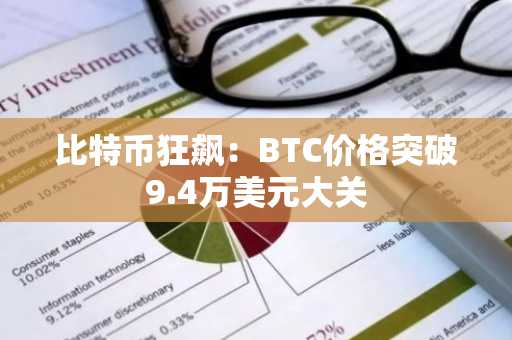 比特币狂飙：BTC价格突破9.4万美元大关