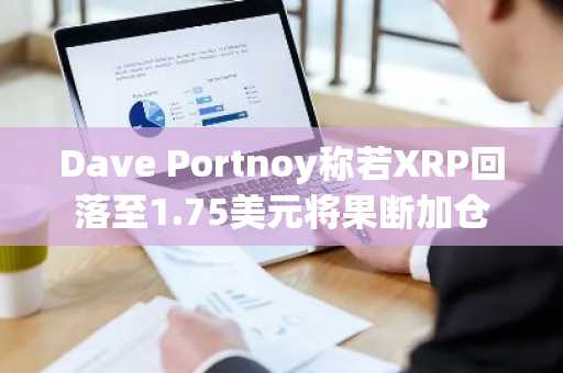 Dave Portnoy称若XRP回落至1.75美元将果断加仓