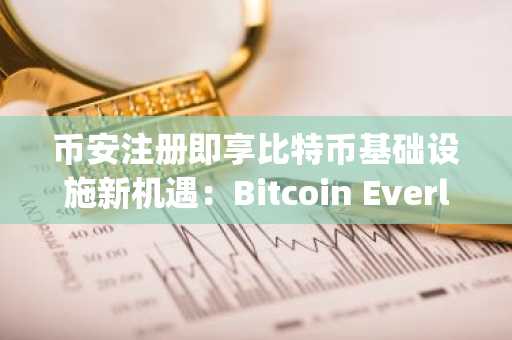 币安注册即享比特币基础设施新机遇：Bitcoin Everlight深度解析
