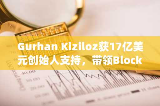 Gurhan Kiziloz获17亿美元创始人支持，带领BlockDAG进军1200亿美元Layer-1市场