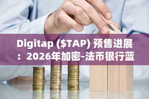 Digitap ($TAP) 预售进展：2026年加密-法币银行蓝图，注册入口及APP下载指南