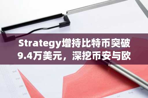 Strategy增持比特币突破9.4万美元，深挖币安与欧易注册入口获取最新交易机会